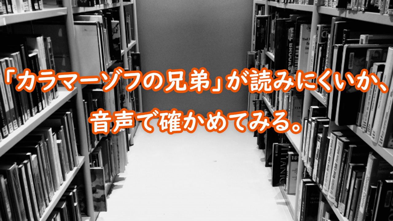 カラマーゾフの兄弟が、読みにくいか、音声で確かめてみる。
